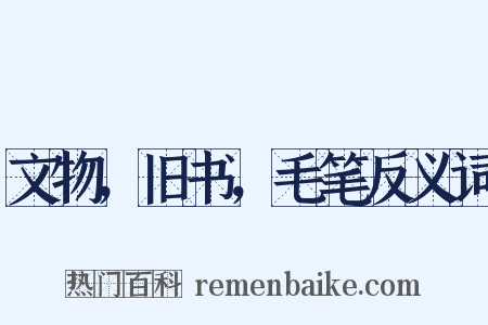 文物，旧书，毛笔反义词是什么意思的图片